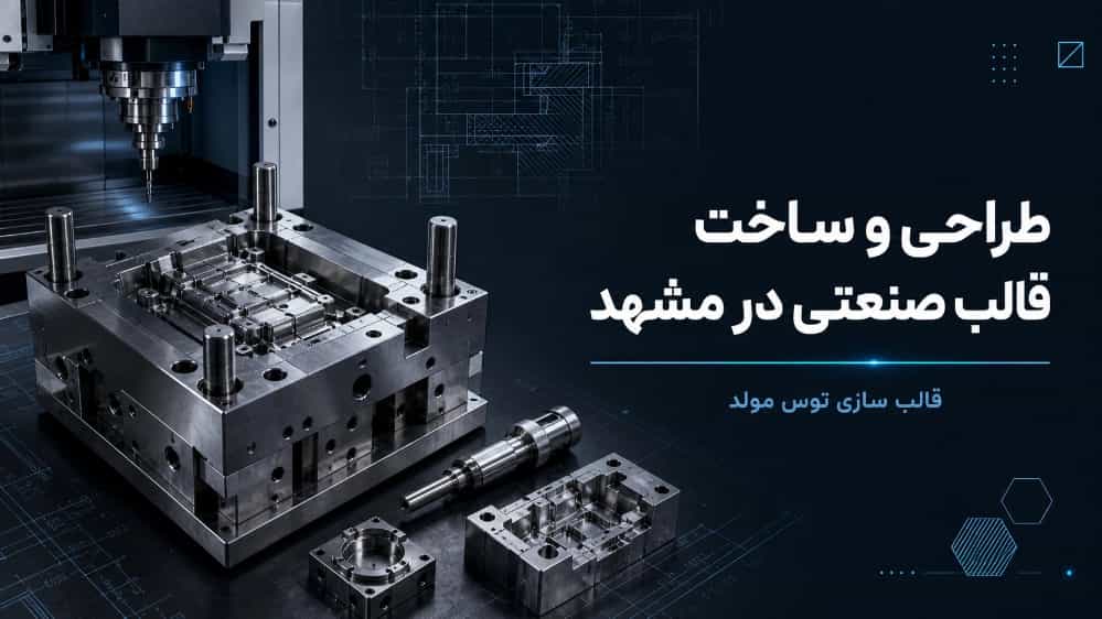 طراحی و ساخت قالب صنعتی در مشهد با بهترین کیفیت